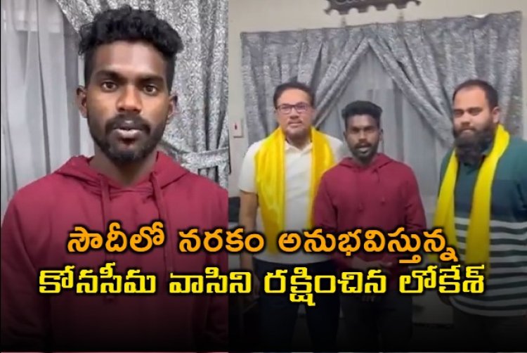 Nara Lokesh: ఏజెంట్ చేతిలో చిక్కి సౌదీలో నరకం.. లోకేశ్ చొరవతో హైదరాబాద్ చేరుకున్న కోనసీమ వాసి